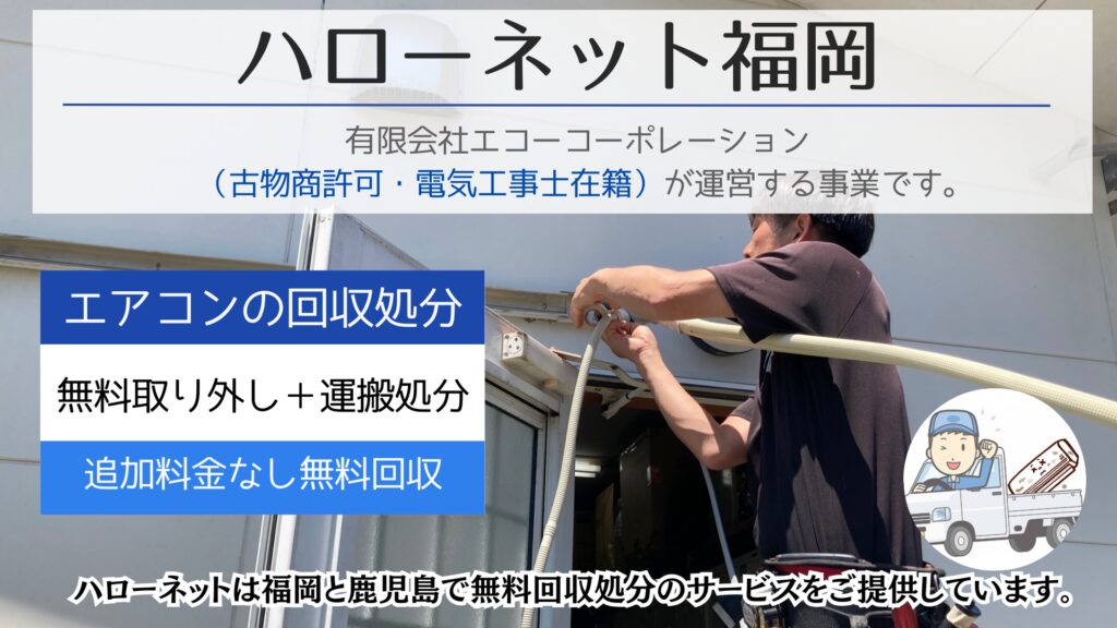 ハローネット福岡、有限会社エコーコーポレーションが運営する事業です。古物商許可・電気工事士在籍。ハローネットは福岡と鹿児島で無料回収処分のサービスをご提供しています。エアコンの回収処分サービス。無料取り外し無料運搬処分。追加料金なし無料回収サービス。